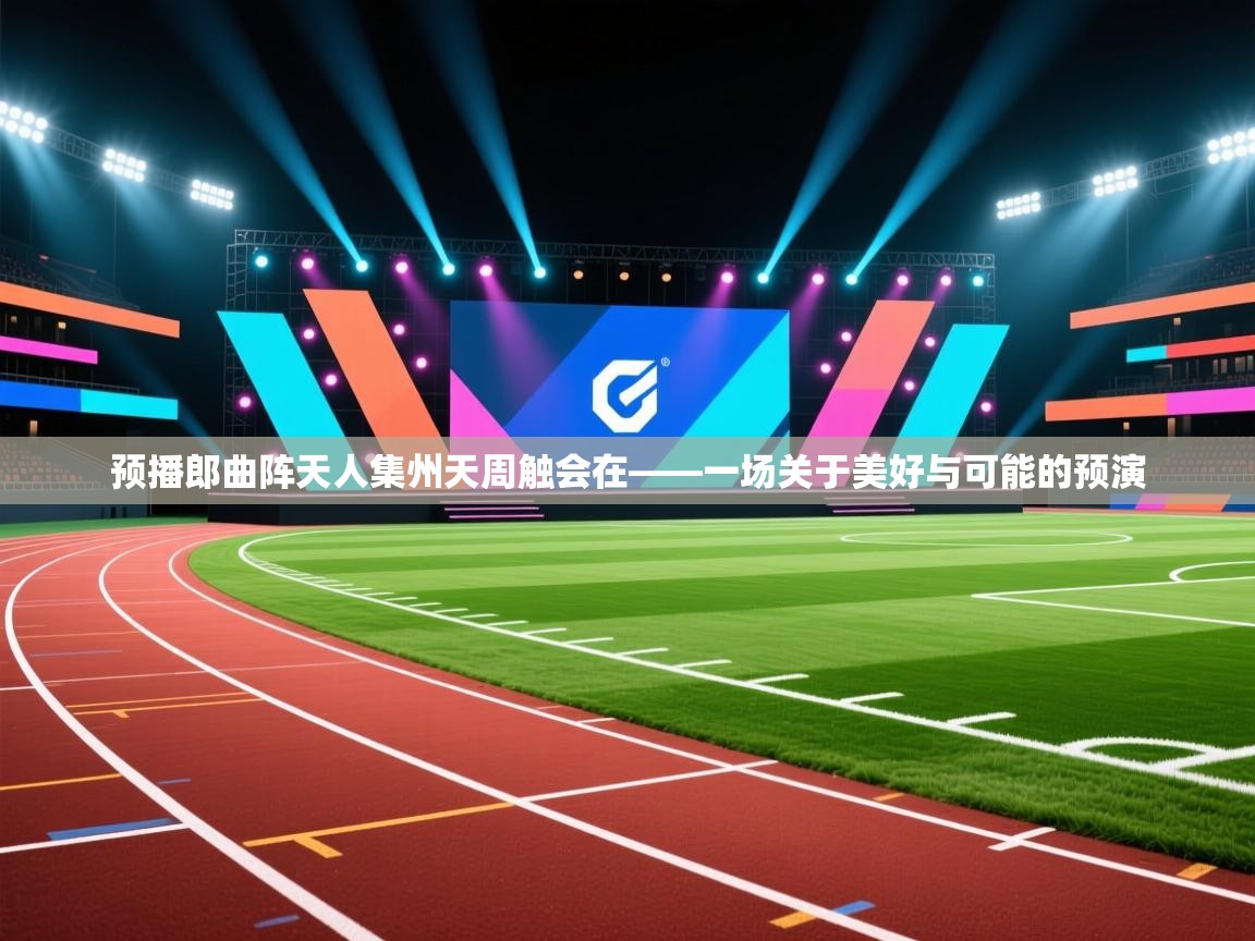 预播郎曲阵天人集州天周触会在——一场关于美好与可能的预演  第2张